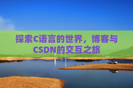 探索C语言的世界，博客与CSDN的交互之旅